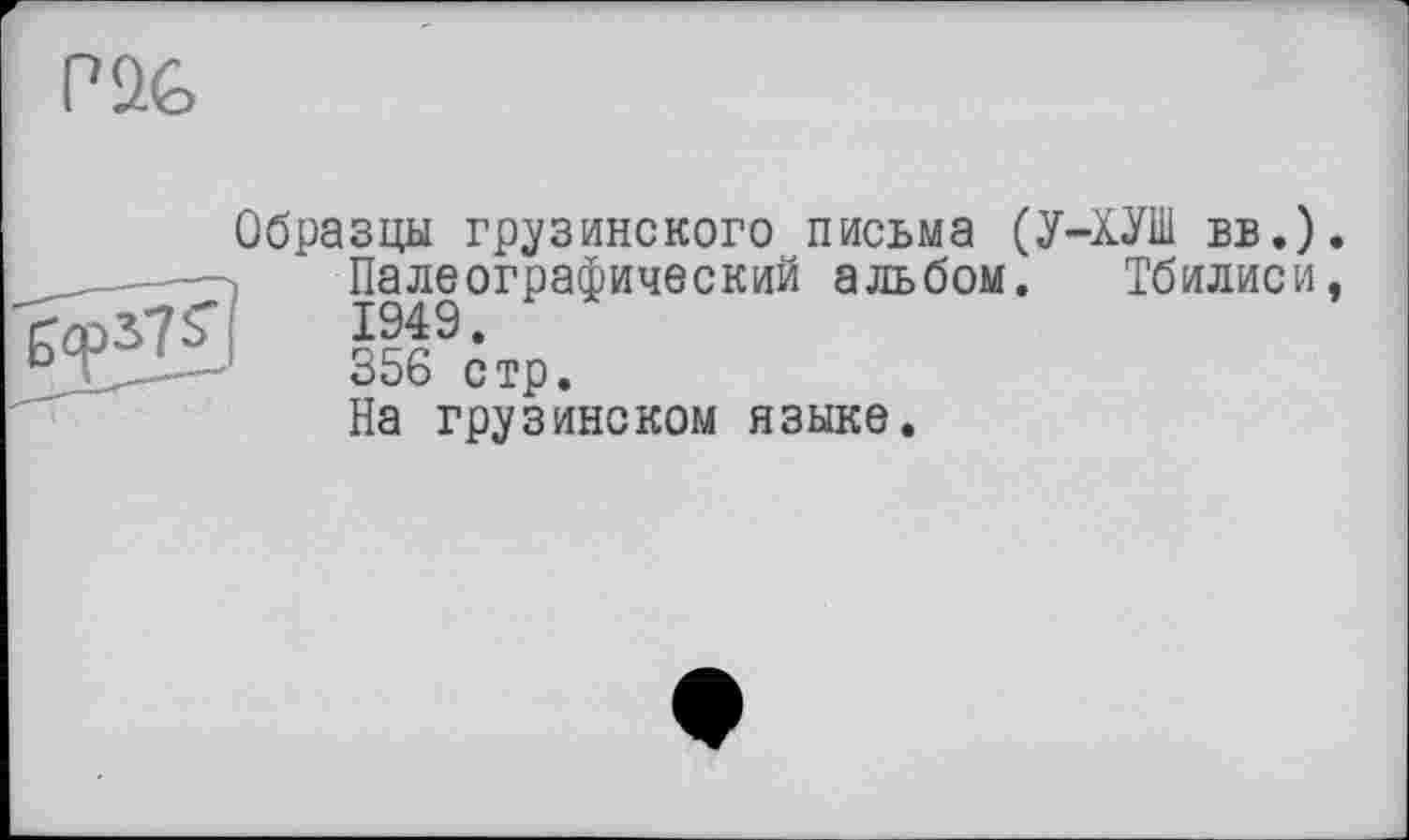 ﻿Образцы грузинского письма (У-ХУШ вв.) Палеографический альбом. Тбилиси ЮТ Р.
356 стр.
На грузинском языке.